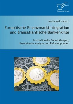 Europäische Finanzmarktintegration und transatlantische Bankenkrise: Institutionelle Entwicklungen, theoretische Analyse und Reformoptionen (eBook, PDF) - Nahari, Mohamed