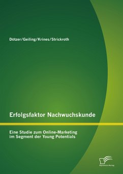 Erfolgsfaktor Nachwuchskunde: Eine Studie zum Online-Marketing im Segment der Young Potentials (eBook, PDF) - Dötzer, Stephan; Strickroth, Diana; Krines, Markus; Geiling, Michael