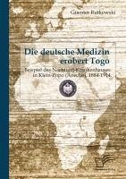 Die deutsche Medizin erobert Togo: Beispiel des Nachtigal-Krankenhauses in Klein-Popo (Anecho), 1884-1914 (eBook, PDF) - Rutkowski, Guenter