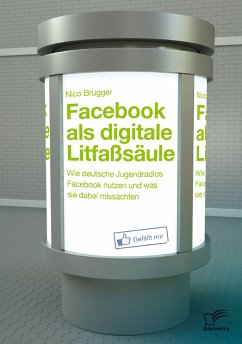 Facebook als digitale Litfaßsäule: Wie deutsche Jugendradios Facebook nutzen und was sie dabei missachten (eBook, PDF) - Brugger, Nico