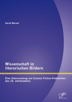 Wissenschaft in literarischen Bildern: Eine Untersuchung von Science Fiction-Frühwerken des 19. Jahrhunderts (eBook, PDF) - Bernat, Sarah