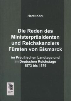 Die Reden des Ministerpräsidenten und Reichskanzlers Fürsten von Bismarck im Preußischen Landtage und im Deutschen Reichstage 1873 bis 1876 - Kohl, Horst