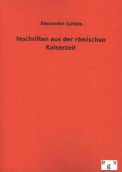 Inschriften aus der römischen Kaiserzeit - Gaheis, Alexander