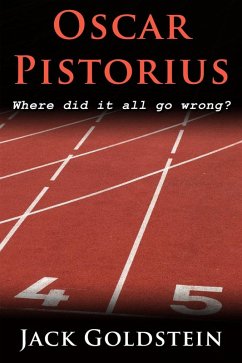 Oscar Pistorius - Where Did It All Go Wrong? (eBook, PDF) - Goldstein, Jack