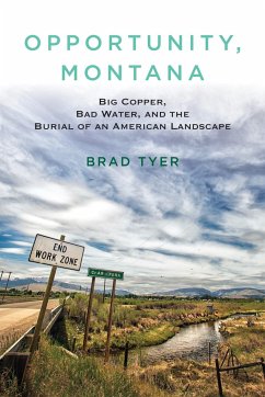 Opportunity, Montana: Big Copper, Bad Water, and the Burial of an American Landscape - Tyer, Brad