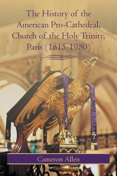 The History of the American Pro-Cathedral of the Holy Trinity, Paris (1815-1980) - Allen, Cameron