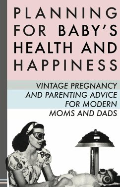 Planning for Baby's Health and Happiness: Vintage Pregnancy and Parenting Advice for Modern Moms and Dads - Enthusiast, The