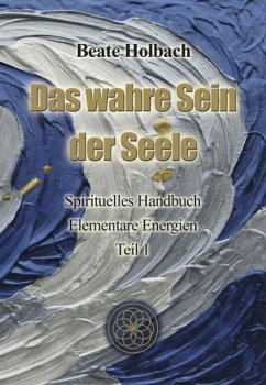 Das wahre Sein der Seele - Teil 1 (eBook, ePUB) - Holbach, Beate