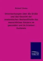 Untersuchungen über die Größe und das Gewicht der anatomischen Bestandtheile des menschlichen Körpers im gesunden und im kranken Zustande - Thoma, Richard