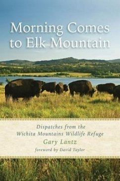 Morning Comes to Elk Mountain: Dispatches from the Wichita Mountains Wildlife Refuge - Lantz, Gary