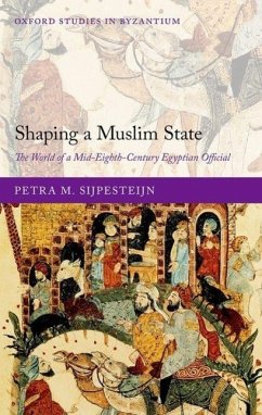 Shaping a Muslim State: The World of a Mid-Eighth-Century Egyptian Official - Sijpesteijn, Petra M.