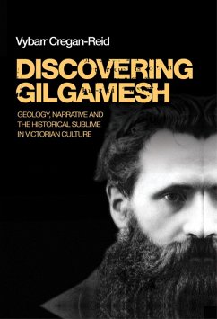 Discovering Gilgamesh: Geology, Narrative and the Historical Sublime in Victorian Culture - Cregan-Reid, Vybarr
