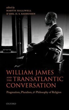 William James and the Transatlantic Conversation: Pragmatism, Pluralism, and Philosophy of Religion - Halliwell, Martin; Rasmussen, Joel D. S.