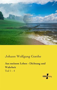 Aus meinem Leben - Dichtung und Wahrheit - Goethe, Johann Wolfgang von