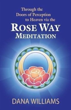 Through the Doors of Perception to Heaven Via the Rose Way Meditation: Ascend the Sacred Chakra Stairwell, Develop Psychic Abilities, Spiritual Consci - Williams, Dana