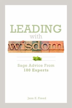 Leading with Wisdom: Sage Advice from 100 Experts - Freed, Jann E.