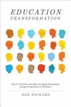 Education Transformation: How K-12 Online Learning Is Bringing the Greatest Change to Education in 100 Years - Packard, Ron