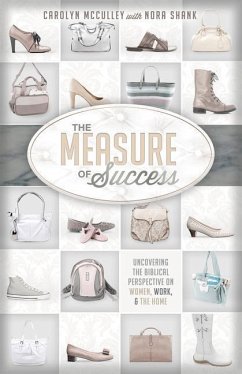 The Measure of Success: Uncovering the Biblical Perspective on Women, Work, & the Home - McCulley, Carolyn; Shank, Nora