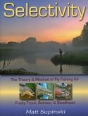Selectivity: The Theory and Method of Fly Fishing for Fussy Trout, Salmon, and Steelhead
