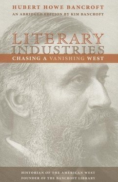 Literary Industries: Chasing a Vanishing West - Bancroft, Hubert Howe