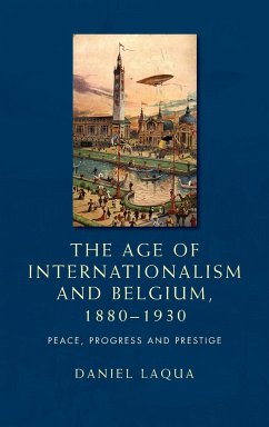 The age of internationalism and Belgium, 1880-1930 - Laqua, Daniel