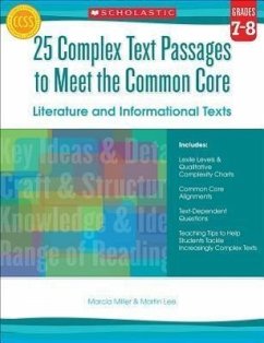 25 Complex Text Passages to Meet the Common Core: Literature and Informational Texts: Grades 7-8 - Lee, Martin; Miller, Marcia