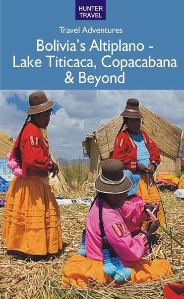 Bolivia's Altiplano - Lake Titicaca, Copacabana & Beyond (eBook, ePUB) Bolivia's Altiplano - Lake Titicaca, Copacabana & Beyond (eBook, ePUB)