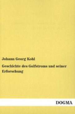 Geschichte des Golfstroms und seiner Erforschung - Kohl, Johann G.