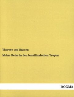 Meine Reise in den brasilianischen Tropen - Therese, Prinzessin von Bayern