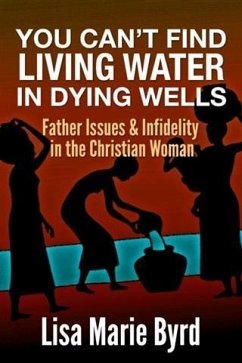 You Can't Find Living Water In Dying Wells (eBook, ePUB) - Byrd, Lisa Marie