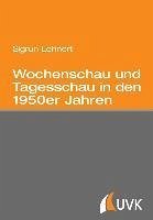 Wochenschau und Tagesschau in den 1950er Jahren - Lehnert, Sigrun