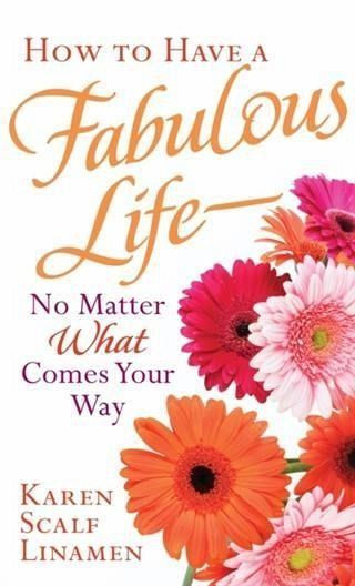 How to Have a Fabulous Life--No Matter What Comes Your Way (eBook, ePUB) How to Have a Fabulous Life--No Matter What Comes Your Way (eBook, ePUB)