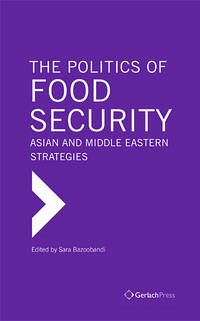 The Politics of Food Security: Asian and Middle Eastern Strategies - Sara Bazoobandi (ed.)