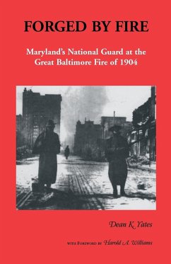 Forged by Fire, Maryland's National Guard at the Great Baltimore Fire of 1904 - Yates, Dean K.