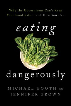 Eating Dangerously: Why the Government Can't Keep Your Food Safe ... and How You Can - Booth, Michael; Brown, Jennifer