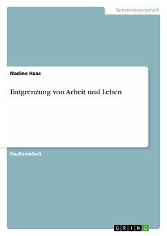 Entgrenzung von Arbeit und Leben - Haas, Nadine