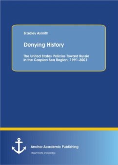 Denying History: The United States' Policies Toward Russia in the Caspian Sea Region, 1991-2001. - Axmith, Bradley