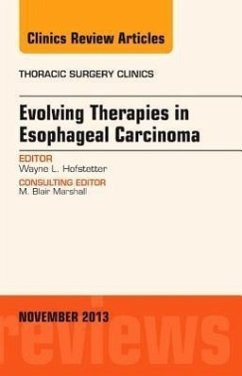 Evolving Therapies in Esophageal Carcinoma, an Issue of Thoracic Surgery Clinics - Hofstetter, Wayne