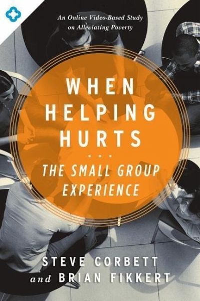 When Helping Hurts: The Small Group Experience When Helping Hurts: The Small Group Experience