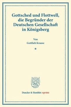 Gottsched und Flottwell, die Begründer der Deutschen Gesellschaft in Königsberg - Krause, Gottlieb