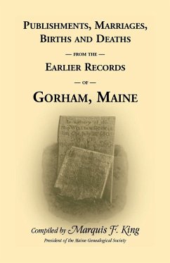 Publishments, Marriages, Births & Deaths from the Earlier Records of Gorham, Maine - King, Marquis F.