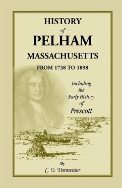 History of Pelham, Massachusetts, from 1738 to 1898, Including the Early History of Prescott - Parmenter, C. O.