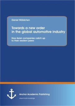 Towards a new order in the global automotive industry: How Asian companies catch up to their western peers - Wäldchen, Daniel