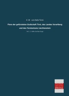 Flora der gefürsteten Grafschaft Tirol, des Landes Vorarlberg und des Fürstentums Liechtenstein - Dalla Torre, Karl von