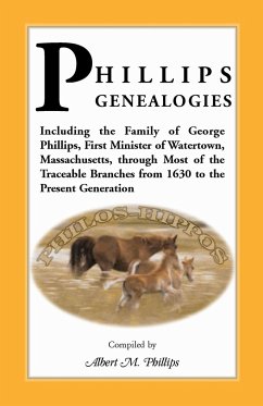 Phillips Genealogies; Including the Family of George Phillips, First Minister of Watertown, Massachusetts, Through Most of the Traceable Branches from - Phillips, Albert M.