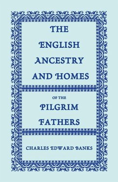 The English Ancestry and Homes of the Pilgrim Fathers - Banks, Charles Edward