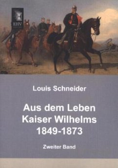 Aus dem Leben Kaiser Wilhelms 1849-1873 - Schneider, Louis