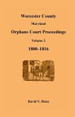 Worcester County, Maryland Orphans Court Proceedings, Volume 2, 1800-1816
