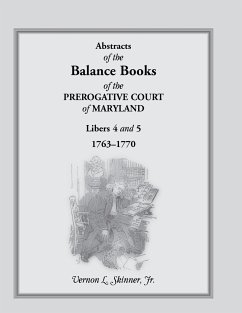 Abstracts of the Balance Books of the Prerogative Court of Maryland, Libers 4 & 5, 1763-1770 - Skinner, Vernon L. Jr.