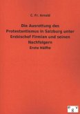 Die Ausrottung des Protestantismus in Salzburg unter Erzbischof Firmian und seinen Nachfolgern